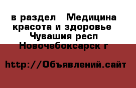  в раздел : Медицина, красота и здоровье . Чувашия респ.,Новочебоксарск г.